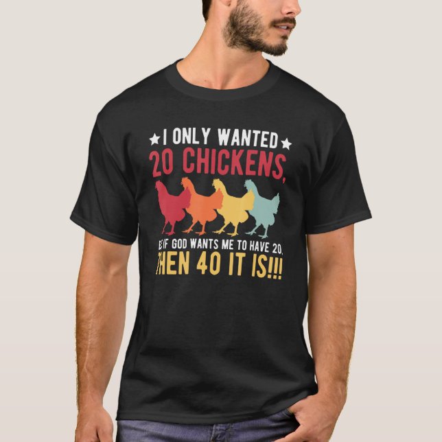 I Only Wanted 10 Chickens But If God Wants Me to H T-Shirt (Front)