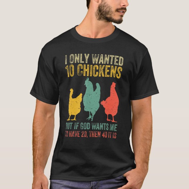 I Only Wanted 10 Chickens But If God Wants Me To H T-Shirt (Front)