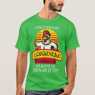 I Only Wanted 10 Chickens But If God Wants Me To H T-Shirt
