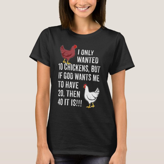 I Only Wanted 10 Chickens  But If God Wants Me To  T-Shirt (Front)