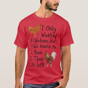 I Only Wanted 10 Chickens Funny Chicken Farmer T-Shirt