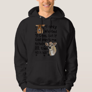 I Only Wanted 10 Cows But If God Wants Me Have 20 Hoodie