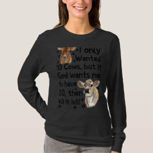 I Only Wanted 10 Cows But If God Wants Me Have 20 T-Shirt
