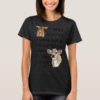 I Only Wanted 10 Cows But If God Wants Me Have 20 T-Shirt