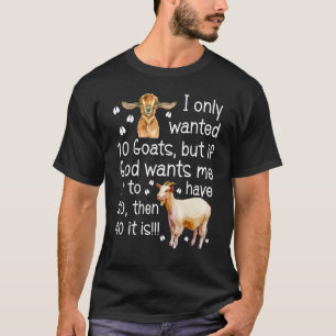 I Only Wanted 10 Goats  Farmer T-Shirt
