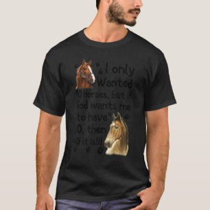 I Only Wanted 10 Horses But If God Wants Me Have 2 T-Shirt