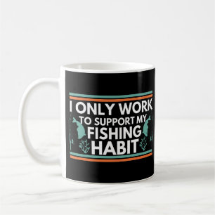 I Only Work To Support My Fishing Habit Coffee Mug