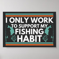 I Only Work To Support My Fishing Habit