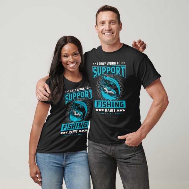 I Only Work To Support My Fishing Habit T-Shirt (Unisex)
