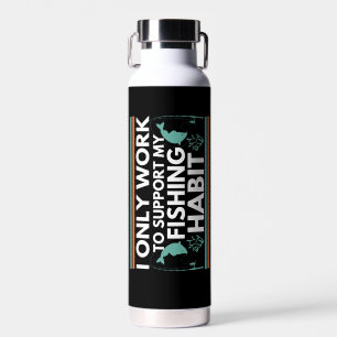 I Only Work To Support My Fishing Habit Water Bottle