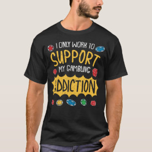 I Only Work To Support My Gambling Addiction I Slo T-Shirt