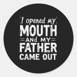 I Opened My Mouth And Father Came Out Humour Dad J Classic Round Sticker