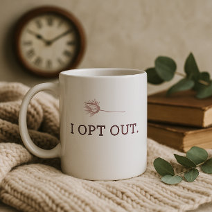 I Opt Out Mug – Quiet Rebellion Calm & Grounded