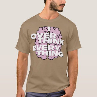 I overthink everything4 T-Shirt