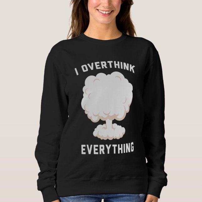 I Overthink Everything Sweatshirt (Front)