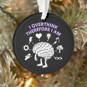 I Overthink Therefore I Am A Funny Take Custom Ornament