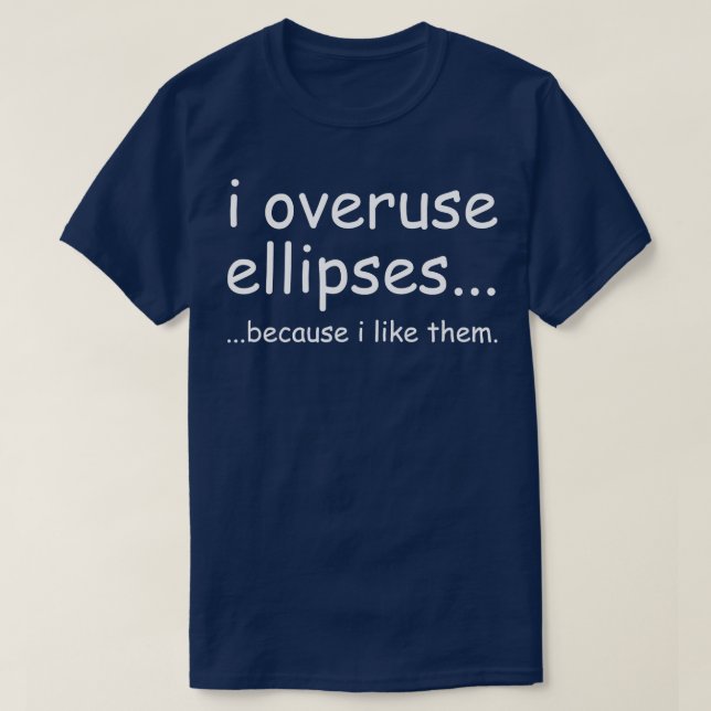 i overuse ellipses because i like them T-Shirt (Design Front)