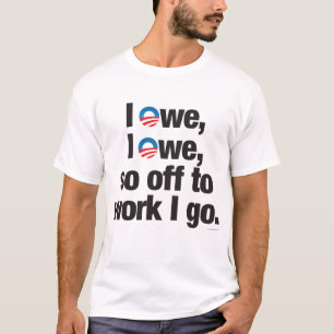 I Owe, I Owe, so Off to Work I Go shirts
