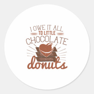 I Owe It All To Little Chocolate Doughnuts Classic Round Sticker