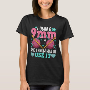 I Own a 9mm and I Know How to Use It Knitting T-Shirt