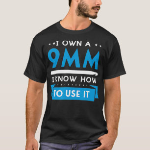 I own a 9mm I know how to use it Gifts for a Croch T-Shirt