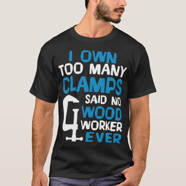 I Own Too Many Clamps Said No Wood Worker dinosaur T-Shirt (Front)