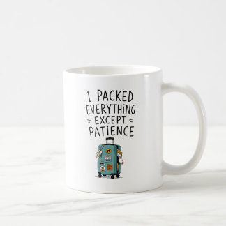 I Packed Everything Except Patience Mug
