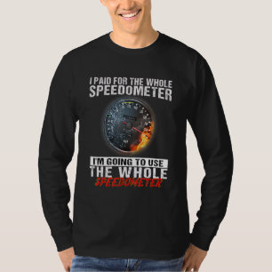 I Paid For The Whole Speedometer I'm Going To Use T-Shirt