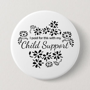 I paid for this with my child support button pin
