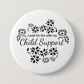 I paid for this with my child support button pin