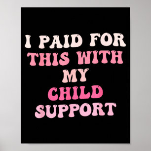 I Paid For This With My Child Suprt Design Poster