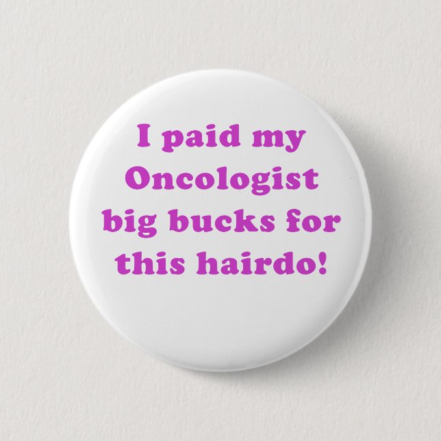 I Paid My Oncologist Big Bucks for this Hairdo 6 Cm Round Badge (Front)