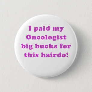 I Paid My Oncologist Big Bucks for this Hairdo 6 Cm Round Badge