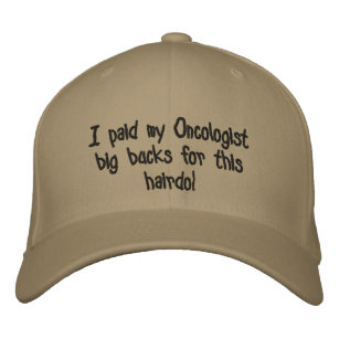 I paid my Oncologist big bucks for this hairdo! Embroidered Hat