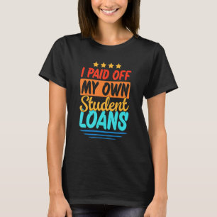 I Paid Off My Own Student Loans 1 T-Shirt