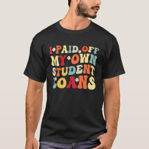 I Paid Off My Own Student Loans 2 T-Shirt