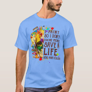 I Paint So I Dont Choke People Save A Life send T-Shirt