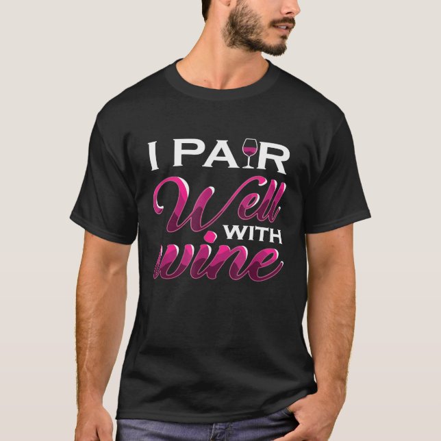 I Pair Well With Wine For Wine T-Shirt (Front)