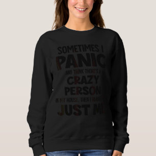 I Panic And Think There's A Crazy Person In My Hou Sweatshirt