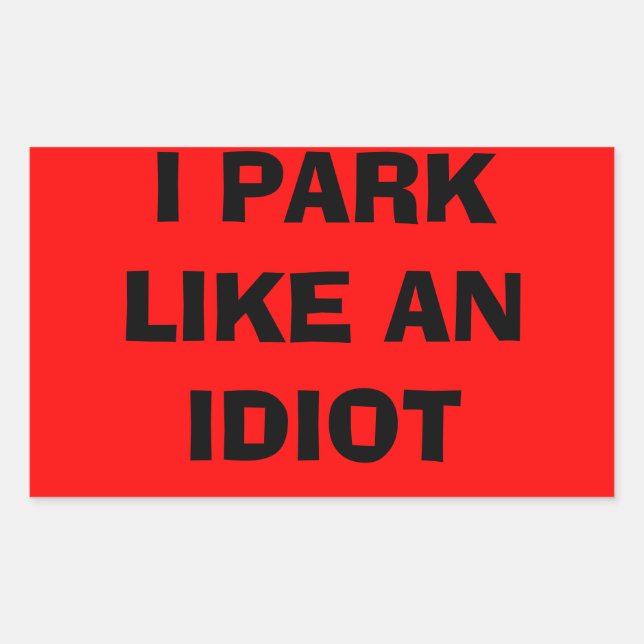 I park like an idiot sticker (Front)