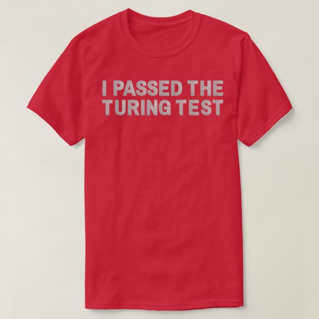 I passed the Turing test  T-Shirt (Design Front)