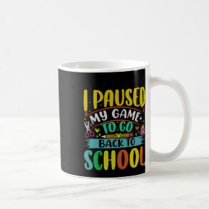 I Pause My Game To Ck To School Student First Grad Coffee Mug