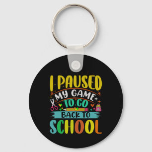 I Pause My Game To Ck To School Student First Grad Key Ring
