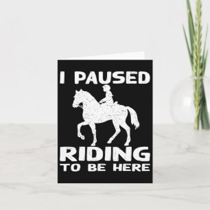 I Pause Riding To Be Here Funny Horse Rider Lover Card