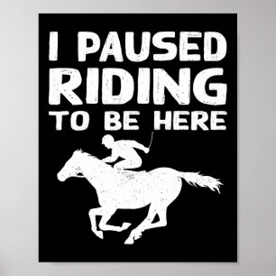 I Pause Riding To Be Here Funny Horse Rider Lover Poster