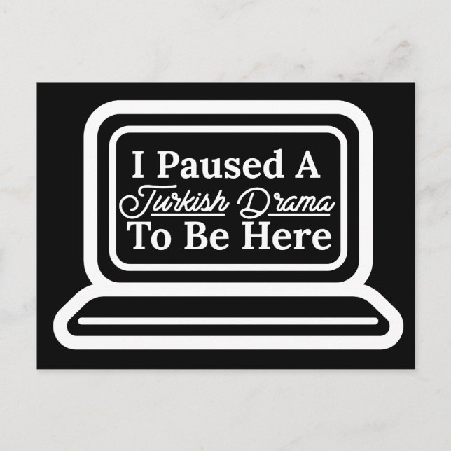 I Paused A Turkish Drama To Be Here  Postcard (Front)