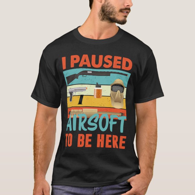 I Paused Airsoft to be here  Airsoft T-Shirt (Front)