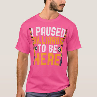 I Paused Billiards To Be Here Snooker Billiard Pla T-Shirt