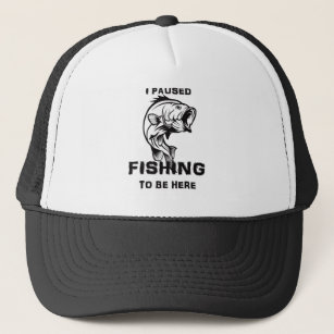 I Paused Fishing to be Here Meme Trucker Hat