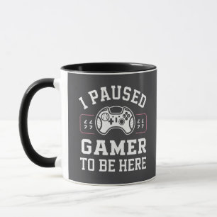 I Paused Gamer To Be Here Quote Design Mug